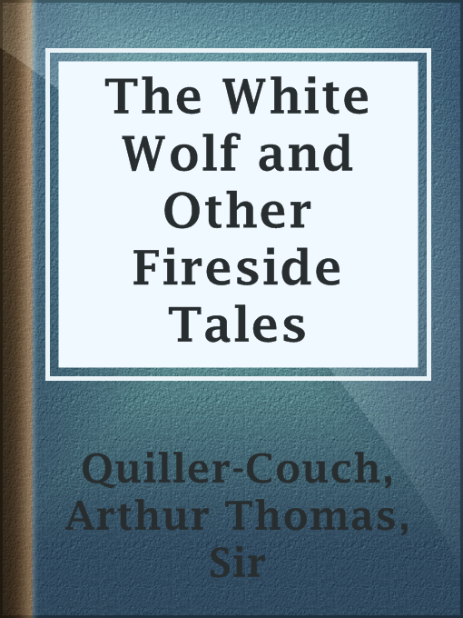 Title details for The White Wolf and Other Fireside Tales by Sir Arthur Thomas Quiller-Couch - Available